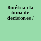 Bioética : la toma de decisiones /