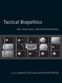 Tactical biopolitics art, activism, and technoscience /