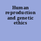 Human reproduction and genetic ethics