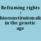 Reframing rights : bioconstitutionalism in the genetic age /