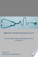 Medicine after the Holocaust from the master race to the human genome and beyond /