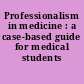 Professionalism in medicine : a case-based guide for medical students /