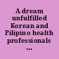 A dream unfulfilled Korean and Pilipino health professionals in California : a report /