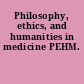 Philosophy, ethics, and humanities in medicine PEHM.