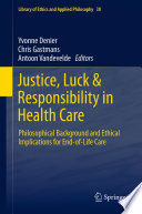 Justice, luck & responsibility in health care philosophical background and ethical implications for end-of-life care /