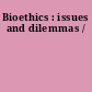 Bioethics : issues and dilemmas /