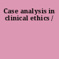 Case analysis in clinical ethics /