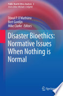 Disaster bioethics : normative issues when nothing is normal /