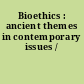 Bioethics : ancient themes in contemporary issues /