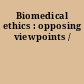 Biomedical ethics : opposing viewpoints /