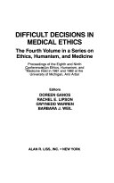 Difficult decisions in medical ethics : the fourth volume in a series on ethics, humanism, and medicine : proceedings of the Eighth and Ninth Conferences on Ethics, Humanism, and Medicine held in 1981 and 1982 at the University of Michigan, Ann Arbor /