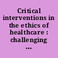 Critical interventions in the ethics of healthcare : challenging the principle of autonomy in bioethics /