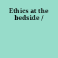 Ethics at the bedside /