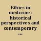 Ethics in medicine : historical perspectives and contemporary concerns /