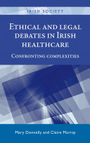 Ethical and legal debates in Irish healthcare : confronting complexities /