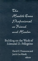 The health care professional as friend and healer : building on the work of Edmund D. Pellegrino /