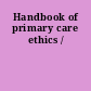 Handbook of primary care ethics /