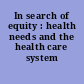 In search of equity : health needs and the health care system /