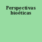Perspectivas bioéticas