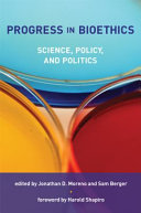 Progress in bioethics : science, policy, and politics /