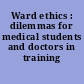 Ward ethics : dilemmas for medical students and doctors in training /