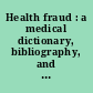 Health fraud : a medical dictionary, bibliography, and annotated research guide to Internet references /