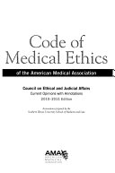 Code of medical ethics, current opinions with annotations : including the principles of medical ethics, fundamental elements of the patient-physician relationship and rules of the Council on Ethical and Judicial Affairs /