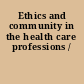 Ethics and community in the health care professions /
