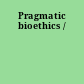 Pragmatic bioethics /