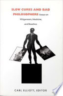 Slow cures and bad philosophers : essays on Wittgenstein, medicine, and bioethics /