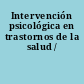 Intervención psicológica en trastornos de la salud /