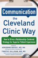 Communication the Cleveland clinic way : how to drive a relationship-centered strategy for exceptional patient experience /