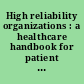 High reliability organizations : a healthcare handbook for patient safety & quality /