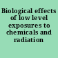 Biological effects of low level exposures to chemicals and radiation /