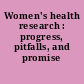 Women's health research : progress, pitfalls, and promise /