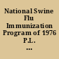 National Swine Flu Immunization Program of 1976 P.L. 94-380, 90 Stat. 1113, August 12, 1976.