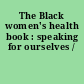 The Black women's health book : speaking for ourselves /
