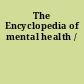 The Encyclopedia of mental health /