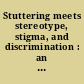 Stuttering meets stereotype, stigma, and discrimination : an overview of attitude research /