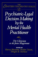 Psychiatric-legal decision making by the mental health practitioner : the clinician as de facto magistrate /