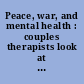 Peace, war, and mental health : couples therapists look at the dynamics /