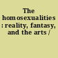 The homosexualities : reality, fantasy, and the arts /