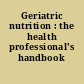 Geriatric nutrition : the health professional's handbook /