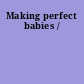 Making perfect babies /