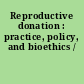 Reproductive donation : practice, policy, and bioethics /