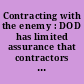 Contracting with the enemy : DOD has limited assurance that contractors with links to enemy groups are identified and their contracts terminated.