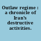 Outlaw regime : a chronicle of Iran's destructive activities.