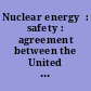 Nuclear energy  : safety : agreement between the United States of America and Japan amending the Agreement of March 9, 2012, effected by exchange of notes at Washington, June 25, 2019; entered into force June 25, 2019.