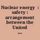 Nuclear energy  : safety : arrangement between the United States of America and the Czech Republic, with annex, signed at Vienna, September 18, 2019; entered into force September 18, 2019.