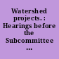 Watershed projects. : Hearings before the Subcommittee on Conservation and Credit of the Committee on Agriculture, 87th Congress, 1st session.  July 21-August 31, 1961.